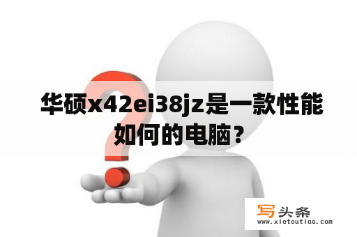  华硕x42ei38jz是一款性能如何的电脑？