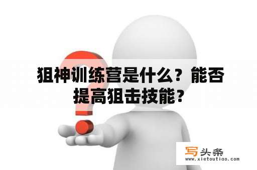  狙神训练营是什么？能否提高狙击技能？