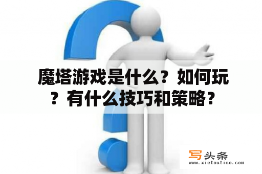  魔塔游戏是什么？如何玩？有什么技巧和策略？