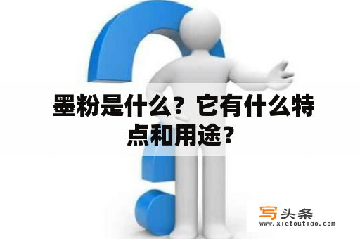  墨粉是什么？它有什么特点和用途？