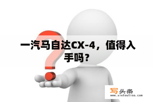  一汽马自达CX-4，值得入手吗？