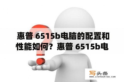  惠普 6515b电脑的配置和性能如何？惠普 6515b电脑配置 惠普 6515b是一款商务笔记本电脑，采用英特尔酷睿2双核处理器，拥有2G内存和160G硬盘，支持DVD刻录和读取，屏幕尺寸为14.1英寸，分辨率为1280x800像素，显卡为ATI Mobility Radeon X1270。此外，该电脑还配备有蓝牙、WiFi和USB接口等常用接口。