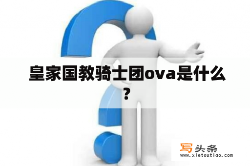  皇家国教骑士团ova是什么？