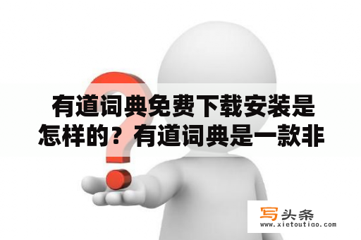  有道词典免费下载安装是怎样的？有道词典是一款非常受欢迎的翻译软件，拥有众多用户。无论是单词、词组、句子还是文章，都能轻松精准地翻译。为了方便用户的使用，有道词典提供了多个版本，包括Windows、Mac、Android等，用户可根据自己的需求进行下载安装。以下是如何免费下载安装有道词典的详细步骤。