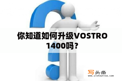  你知道如何升级VOSTRO 1400吗？