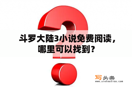  斗罗大陆3小说免费阅读，哪里可以找到？