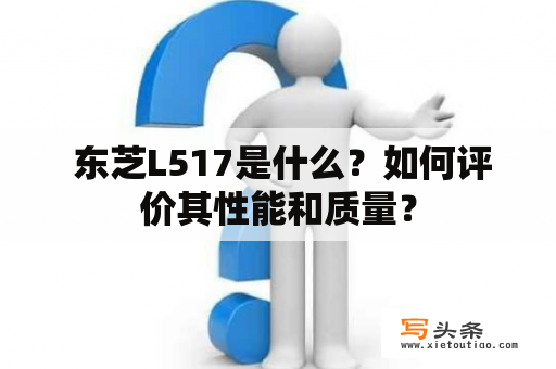  东芝L517是什么？如何评价其性能和质量？