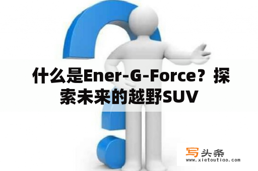  什么是Ener-G-Force？探索未来的越野SUV