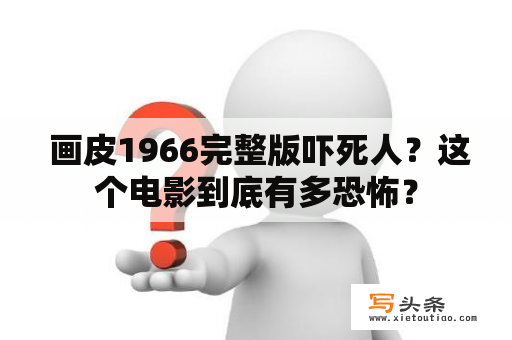  画皮1966完整版吓死人？这个电影到底有多恐怖？