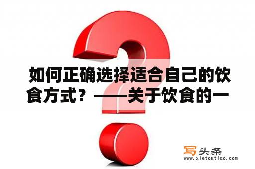  如何正确选择适合自己的饮食方式？——关于饮食的一些探讨