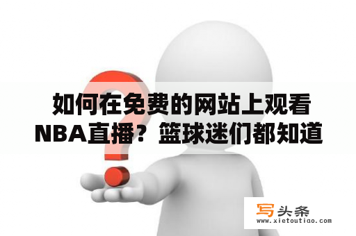  如何在免费的网站上观看NBA直播？篮球迷们都知道，在正规的NBA直播网站上观看比赛需要付费，但是有没有一些免费的网站可以观看NBA直播呢？答案是肯定的，下面介绍几个免费的NBA直播网站供大家参考。