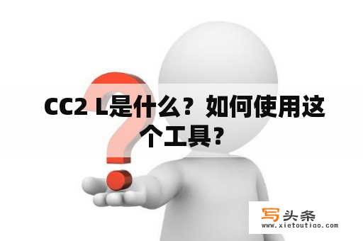  CC2 L是什么？如何使用这个工具？