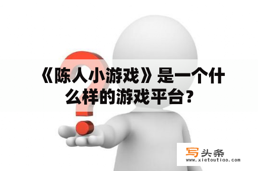  《陈人小游戏》是一个什么样的游戏平台？