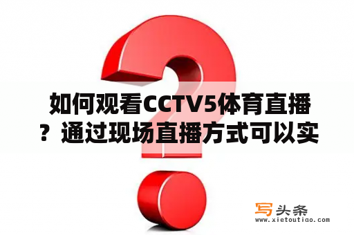  如何观看CCTV5体育直播？通过现场直播方式可以实现吗？