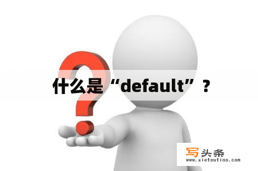  什么是“default”？