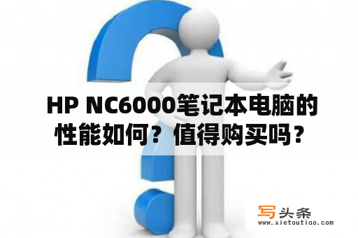  HP NC6000笔记本电脑的性能如何？值得购买吗？