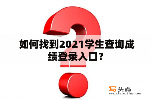  如何找到2021学生查询成绩登录入口？