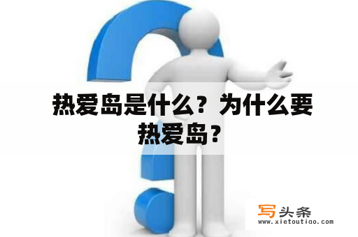  热爱岛是什么？为什么要热爱岛？