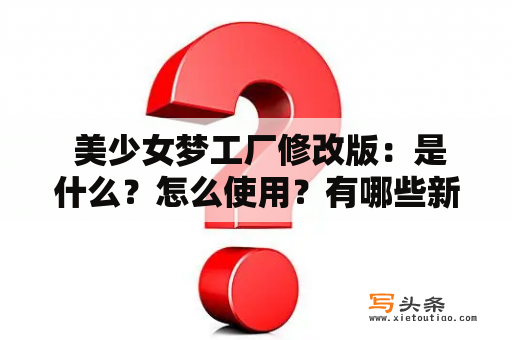  美少女梦工厂修改版：是什么？怎么使用？有哪些新功能？