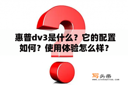  惠普dv3是什么？它的配置如何？使用体验怎么样？