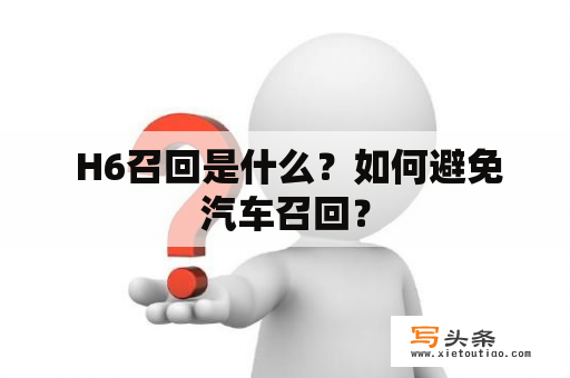  H6召回是什么？如何避免汽车召回？