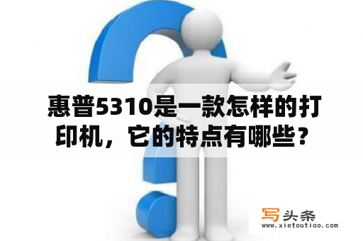  惠普5310是一款怎样的打印机，它的特点有哪些？