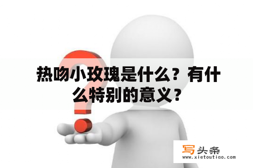  热吻小玫瑰是什么？有什么特别的意义？