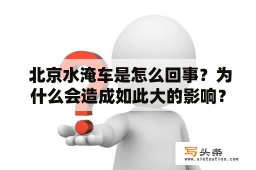  北京水淹车是怎么回事？为什么会造成如此大的影响？