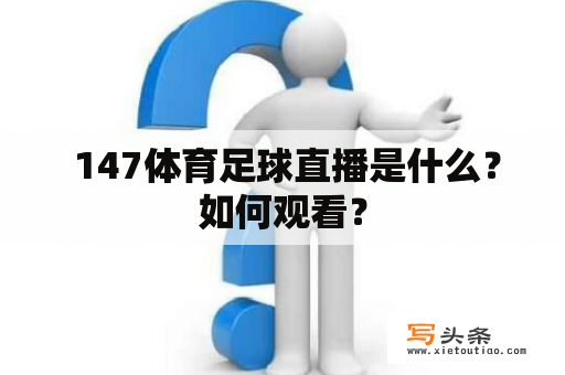  147体育足球直播是什么？如何观看？