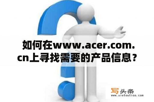  如何在www.acer.com.cn上寻找需要的产品信息？