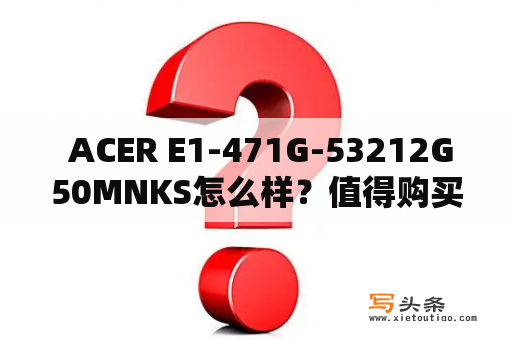  ACER E1-471G-53212G50MNKS怎么样？值得购买吗？