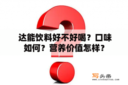  达能饮料好不好喝？口味如何？营养价值怎样？