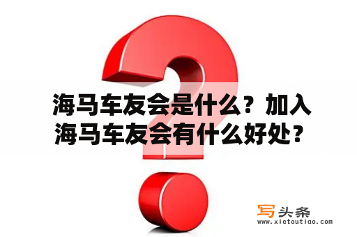  海马车友会是什么？加入海马车友会有什么好处？