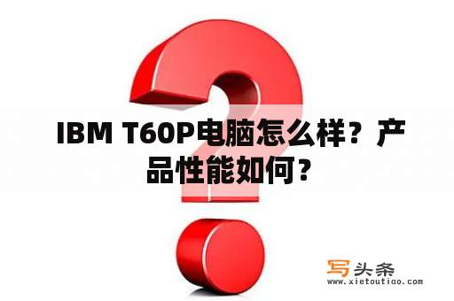  IBM T60P电脑怎么样？产品性能如何？