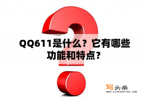  QQ611是什么？它有哪些功能和特点？