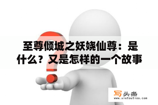  至尊倾城之妖娆仙尊：是什么？又是怎样的一个故事？