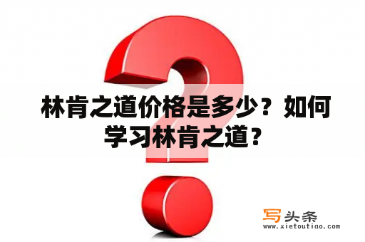  林肯之道价格是多少？如何学习林肯之道？