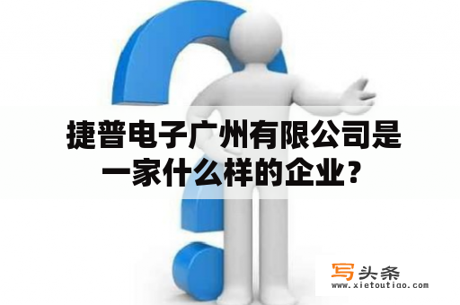  捷普电子广州有限公司是一家什么样的企业？