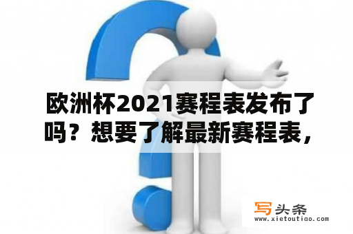  欧洲杯2021赛程表发布了吗？想要了解最新赛程表，来看看这里！