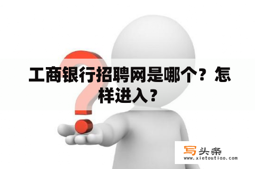  工商银行招聘网是哪个？怎样进入？