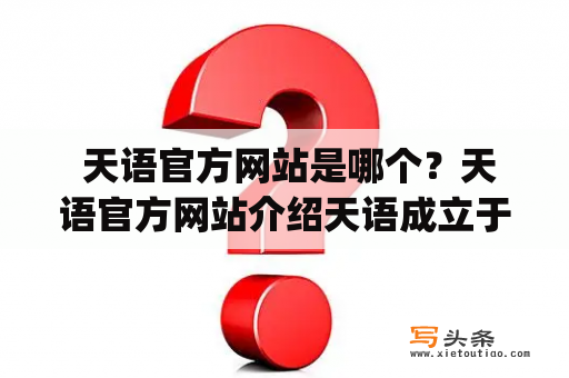  天语官方网站是哪个？天语官方网站介绍天语成立于2002年，是一家专注于移动通信领域的公司，其官方网站为www.ty-phone.com。天语的主要产品包括手机、平板电脑等，致力于为用户提供高品质、高性价比的移动通信产品。