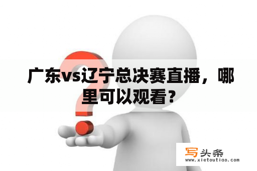  广东vs辽宁总决赛直播，哪里可以观看？