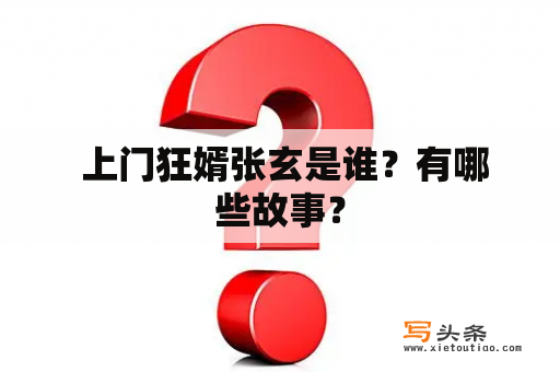  上门狂婿张玄是谁？有哪些故事？