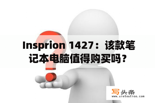  Insprion 1427：该款笔记本电脑值得购买吗？