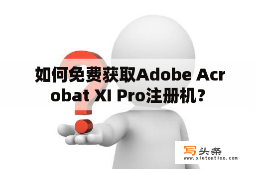  如何免费获取Adobe Acrobat XI Pro注册机？