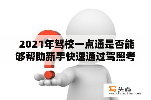  2021年驾校一点通是否能够帮助新手快速通过驾照考试？