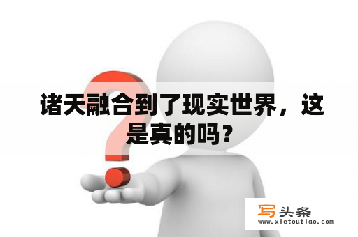  诸天融合到了现实世界，这是真的吗？