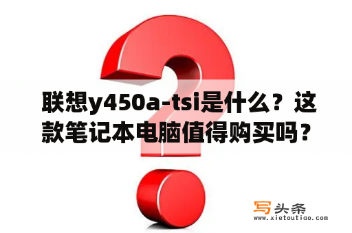  联想y450a-tsi是什么？这款笔记本电脑值得购买吗？