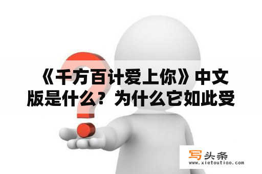  《千方百计爱上你》中文版是什么？为什么它如此受欢迎？