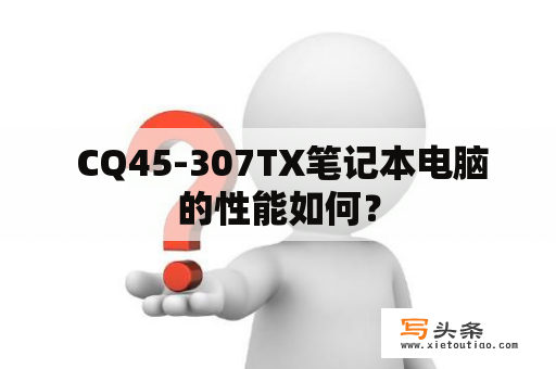  CQ45-307TX笔记本电脑的性能如何？